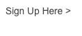 Sign Up Here >